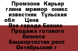 Промзона. Карьер глина, мрамор, оникс, известняк. Тульская обл.  › Цена ­ 250 000 000 - Все города Бизнес » Продажа готового бизнеса   . Башкортостан респ.,Октябрьский г.